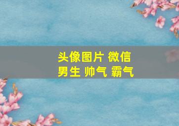 头像图片 微信 男生 帅气 霸气